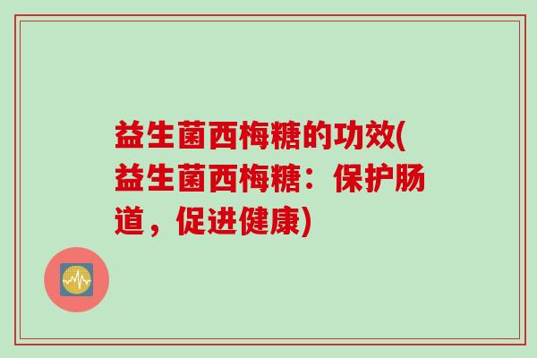 益生菌西梅糖的功效(益生菌西梅糖:保护肠道,促进健康) 益生菌西梅糖的功效(益生菌西梅糖:保护肠道,促进健康)