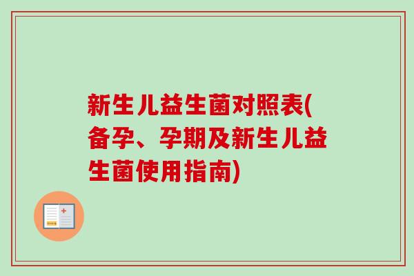 新生儿益生菌对照表(备孕、孕期及新生儿益生菌使用指南) 新生儿益生菌对照表(备孕、孕期及新生儿益生菌使用指南)