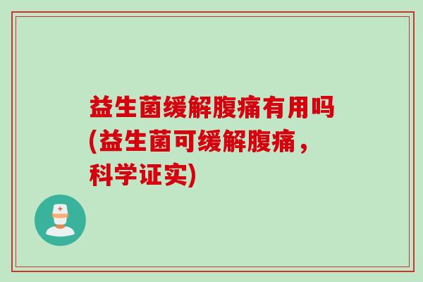 益生菌缓解腹痛有用吗(益生菌可缓解腹痛，科学证实)