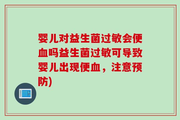 婴儿对益生菌会便吗益生菌可导致婴儿出现便，注意)