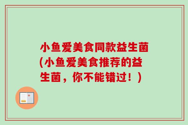 小鱼爱美食同款益生菌(小鱼爱美食推荐的益生菌，你不能错过！)