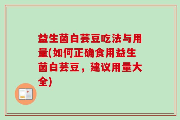 益生菌白芸豆吃法与用量(如何正确食用益生菌白芸豆，建议用量大全)