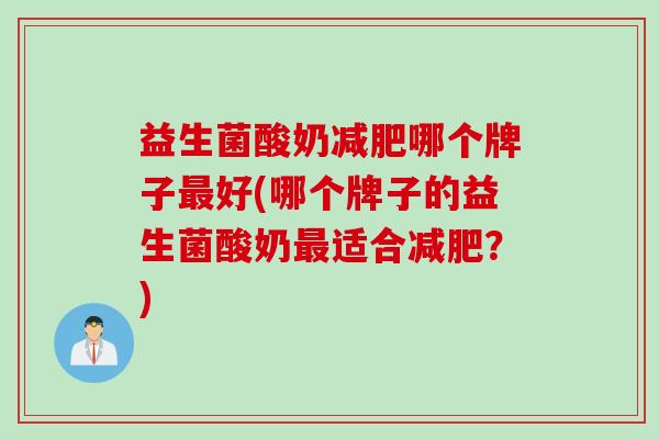 益生菌酸奶哪个牌子好(哪个牌子的益生菌酸奶适合？)