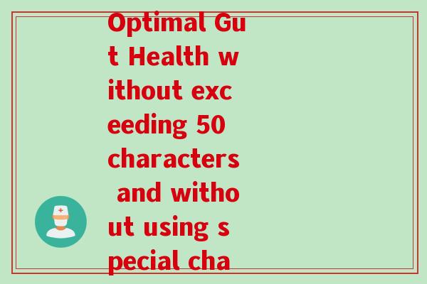 益生菌种英文(Rewrite the title The Best Strains of Probiotics for Optimal Gut Health without exceeding 50 characters and without using special characters. Top Probiotic Strains for Optimal Gut Health)