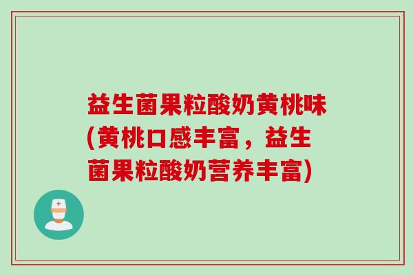 益生菌果粒酸奶黄桃味(黄桃口感丰富，益生菌果粒酸奶营养丰富)