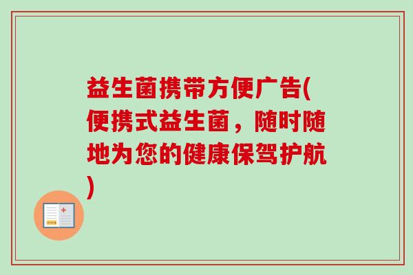 益生菌携带方便广告(便携式益生菌，随时随地为您的健康保驾护航)