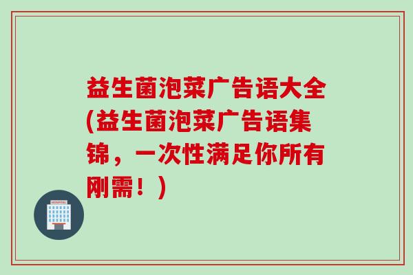 益生菌泡菜广告语大全(益生菌泡菜广告语集锦，一次性满足你所有刚需！)