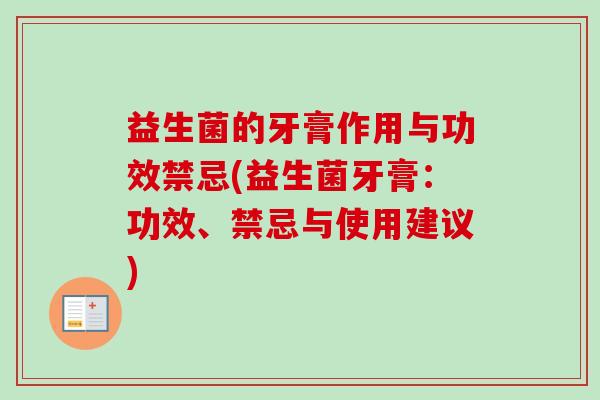 益生菌的牙膏作用与功效禁忌(益生菌牙膏：功效、禁忌与使用建议)