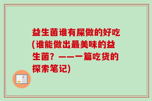 益生菌谁有屎做的好吃(谁能做出美味的益生菌？——一篇吃货的探索笔记)