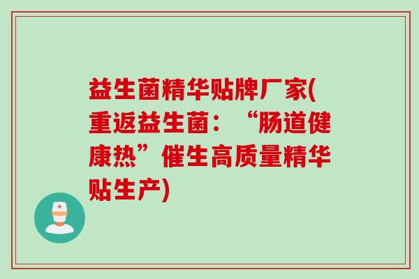 益生菌精华贴牌厂家(重返益生菌:“肠道健康热”催生高质量精华贴生产) 益生菌精华贴牌厂家(重返益生菌:“肠道健康热”催生高质量精华贴生产)