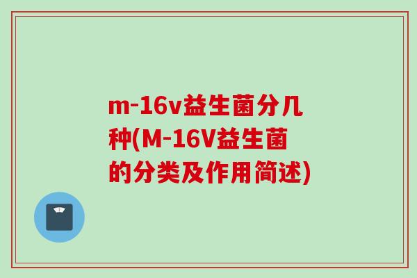 m-16v益生菌分几种(M-16V益生菌的分类及作用简述)