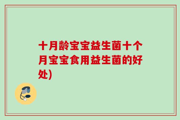 十月龄宝宝益生菌十个月宝宝食用益生菌的好处)