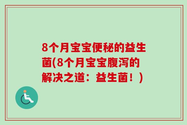 8个月宝宝的益生菌(8个月宝宝的解决之道:益生菌!) 8个月宝宝的益生菌(8个月宝宝的解决之道:益生菌!)