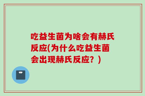 吃益生菌为啥会有赫氏反应(为什么吃益生菌会出现赫氏反应?) 吃益生菌为啥会有赫氏反应(为什么吃益生菌会出现赫氏反应?)