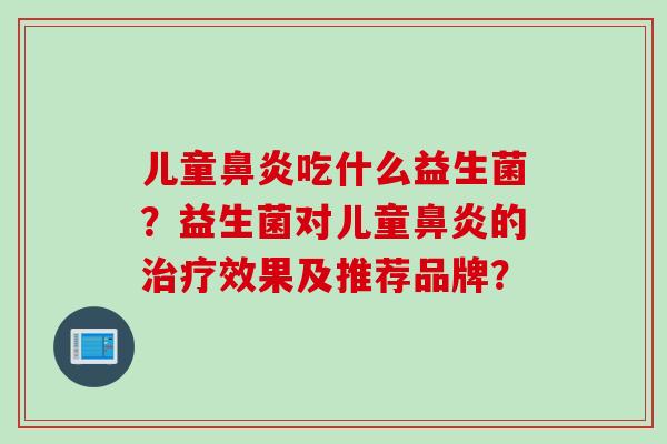 儿童吃什么益生菌?益生菌对儿童的效果及推荐品牌? 儿童吃什么益生菌?益生菌对儿童的效果及推荐品牌?