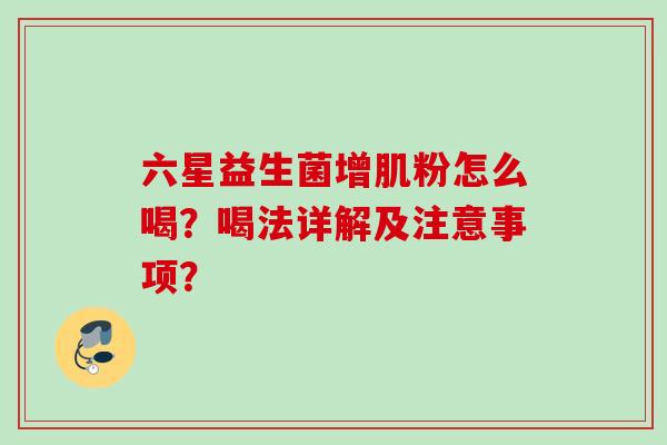 六星益生菌增肌粉怎么喝？喝法详解及注意事项？
