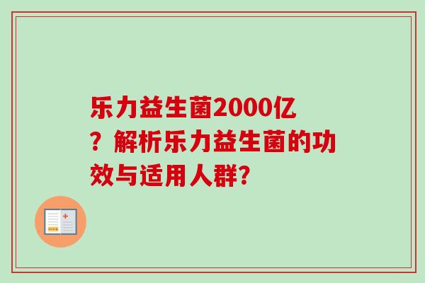 乐力益生菌2000亿？解析乐力益生菌的功效与适用人群？