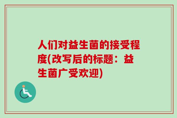 人们对益生菌的接受程度(改写后的标题：益生菌广受欢迎)