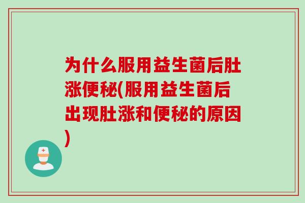 为什么服用益生菌后肚涨(服用益生菌后出现肚涨和的原因)