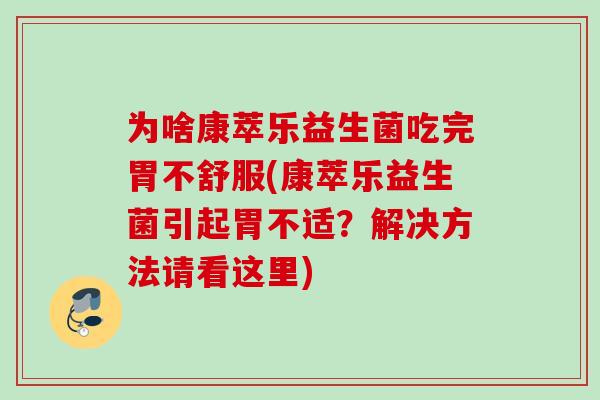 为啥康萃乐益生菌吃完胃不舒服(康萃乐益生菌引起胃不适？解决方法请看这里)