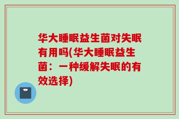 华大益生菌对有用吗(华大益生菌：一种缓解的有效选择)