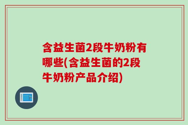 含益生菌2段牛奶粉有哪些(含益生菌的2段牛奶粉产品介绍)