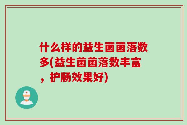 什么样的益生菌菌落数多(益生菌菌落数丰富，护肠效果好)