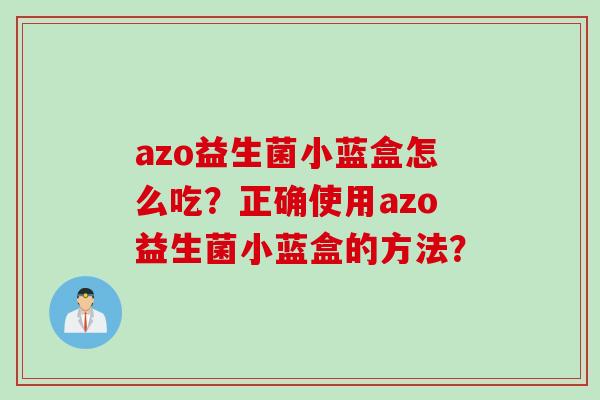 azo益生菌小蓝盒怎么吃？正确使用azo益生菌小蓝盒的方法？