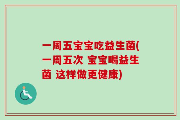一周五宝宝吃益生菌(一周五次 宝宝喝益生菌 这样做更健康)