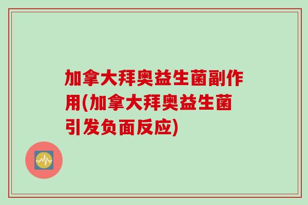 加拿大拜奥益生菌副作用(加拿大拜奥益生菌引发负面反应)