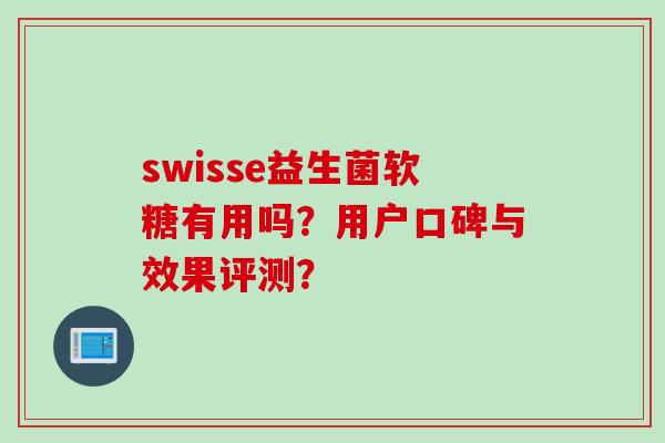 swisse益生菌软糖有用吗？用户口碑与效果评测？
