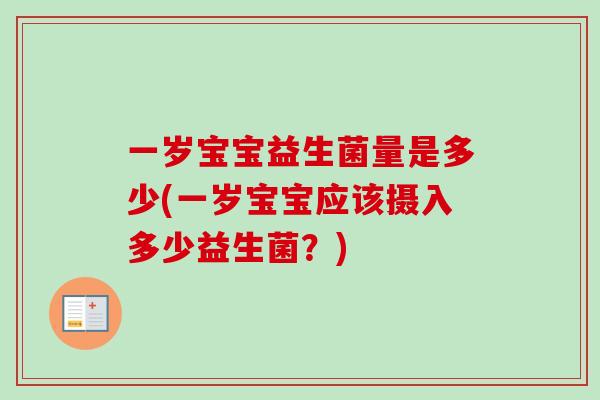 一岁宝宝益生菌量是多少(一岁宝宝应该摄入多少益生菌？)