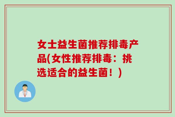 女士益生菌推荐产品(女性推荐：挑选适合的益生菌！)