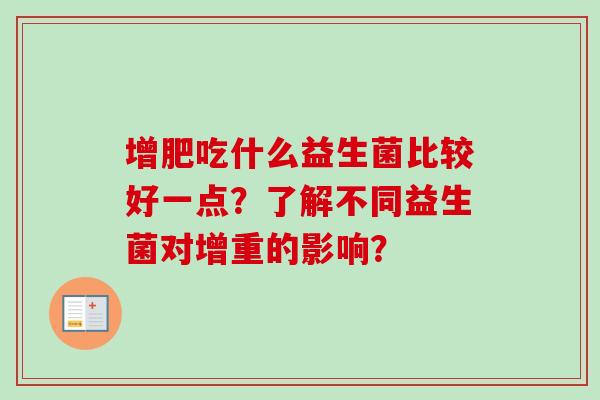 增肥吃什么益生菌比较好一点？了解不同益生菌对增重的影响？