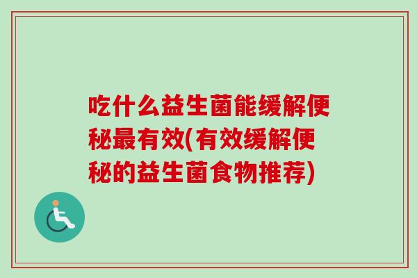 吃什么益生菌能缓解有效(有效缓解的益生菌食物推荐)