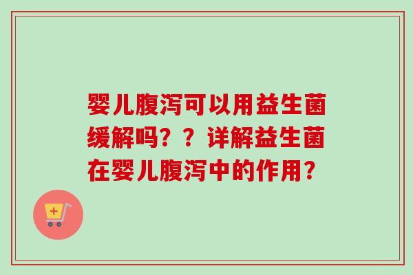 婴儿可以用益生菌缓解吗？？详解益生菌在婴儿中的作用？