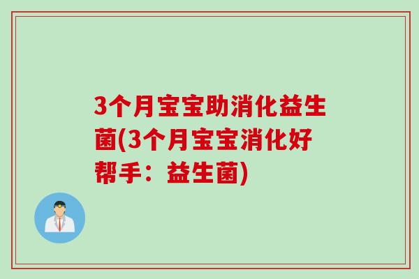 3个月宝宝助消化益生菌(3个月宝宝消化好帮手:益生菌) 3个月宝宝助消化益生菌(3个月宝宝消化好帮手:益生菌)