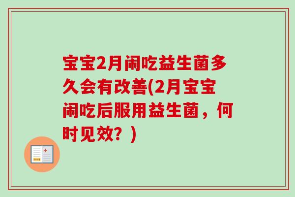 宝宝2月闹吃益生菌多久会有改善(2月宝宝闹吃后服用益生菌，何时见效？)