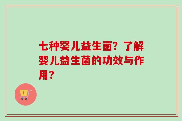 七种婴儿益生菌？了解婴儿益生菌的功效与作用？