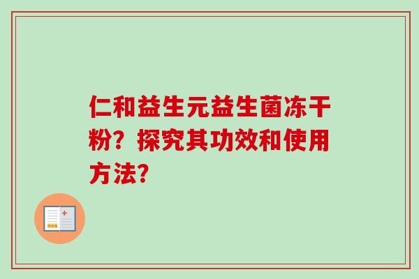 仁和益生元益生菌冻干粉？探究其功效和使用方法？