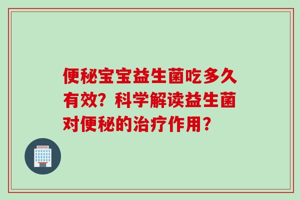 宝宝益生菌吃多久有效?科学解读益生菌对的作用? 宝宝益生菌吃多久有效?科学解读益生菌对的作用?