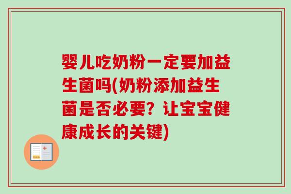 婴儿吃奶粉一定要加益生菌吗(奶粉添加益生菌是否必要?让宝宝健康成长的关键) 婴儿吃奶粉一定要加益生菌吗(奶粉添加益生菌是否必要?让宝宝健康成长的关键)