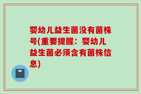 婴幼儿益生菌没有菌株号(重要提醒：婴幼儿益生菌必须含有菌株信息)