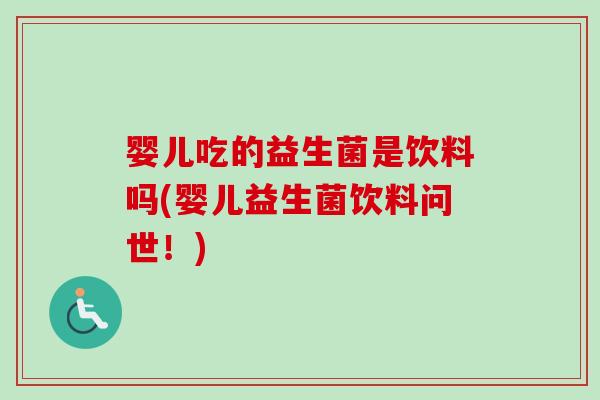 婴儿吃的益生菌是饮料吗(婴儿益生菌饮料问世！)