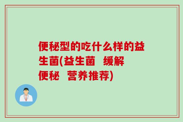 型的吃什么样的益生菌(益生菌  缓解  营养推荐)