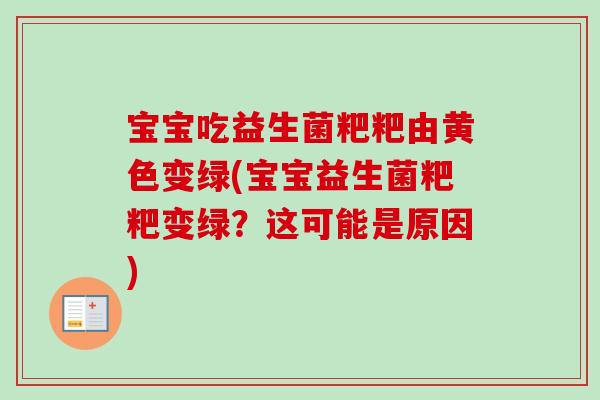 宝宝吃益生菌粑粑由黄色变绿(宝宝益生菌粑粑变绿?这可能是原因) 宝宝吃益生菌粑粑由黄色变绿(宝宝益生菌粑粑变绿?这可能是原因)