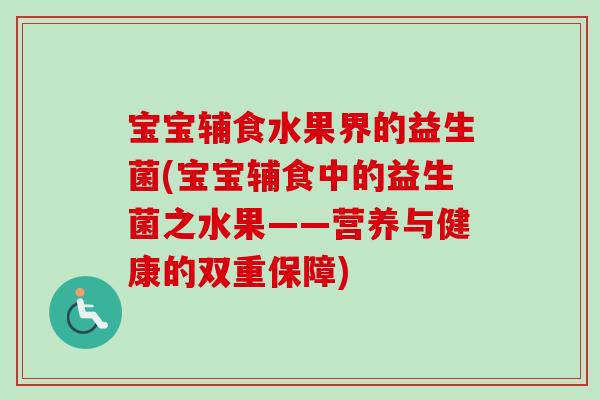 宝宝辅食水果界的益生菌(宝宝辅食中的益生菌之水果——营养与健康的双重保障)