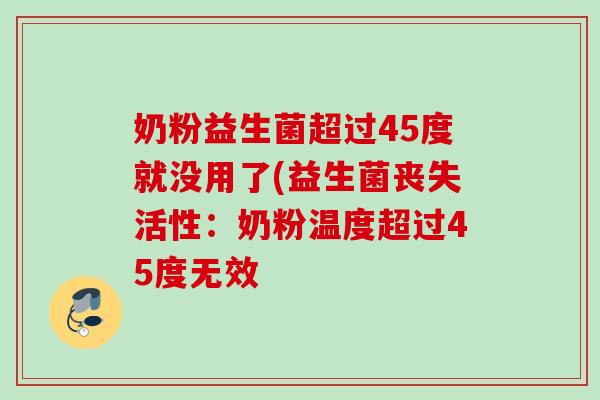 奶粉益生菌超过45度就没用了(益生菌丧失活性：奶粉温度超过45度无效