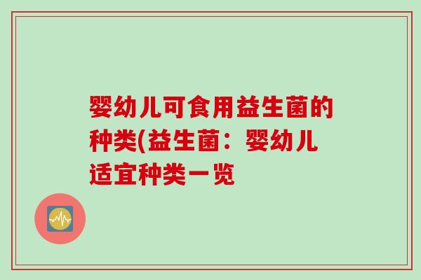 婴幼儿可食用益生菌的种类(益生菌：婴幼儿适宜种类一览