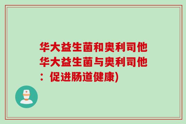 华大益生菌和奥利司他华大益生菌与奥利司他:促进肠道健康) 华大益生菌和奥利司他华大益生菌与奥利司他:促进肠道健康)